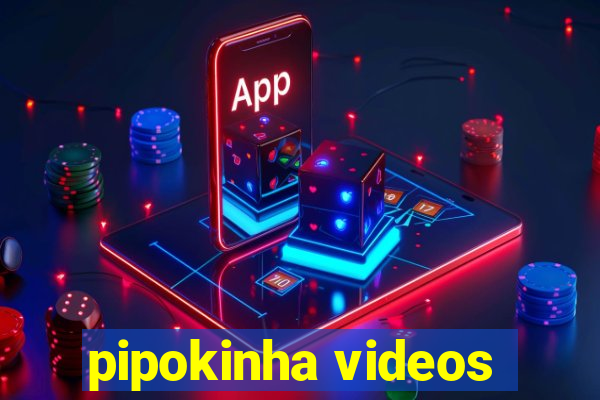 pipokinha videos